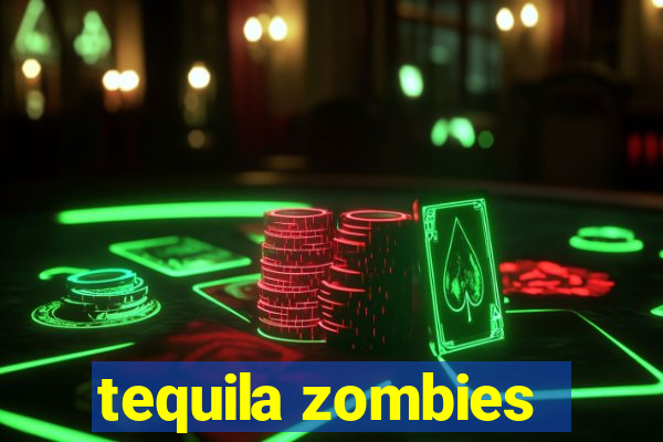 tequila zombies